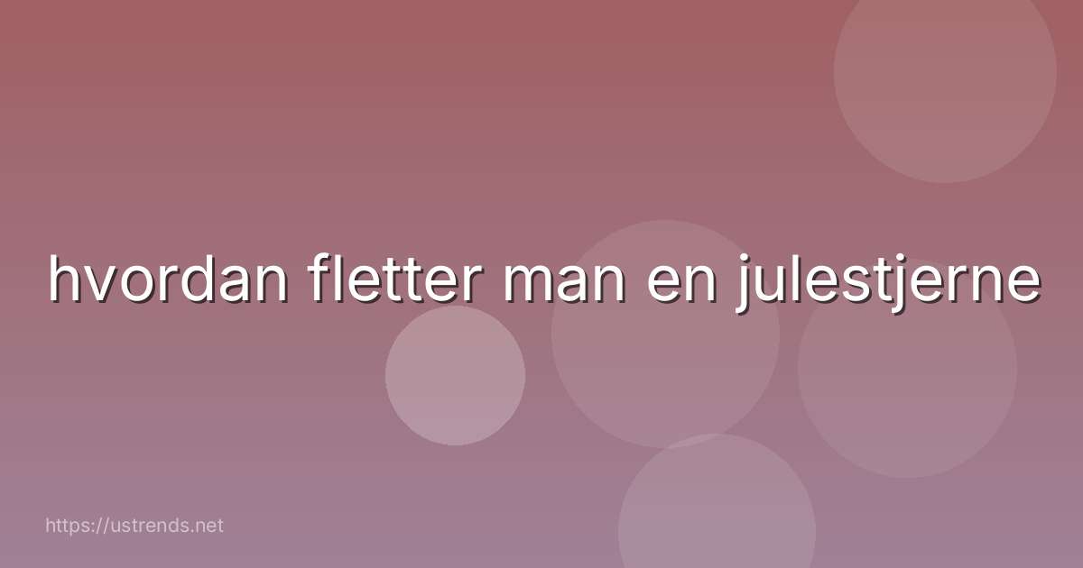 hvordan fletter man en julestjerne