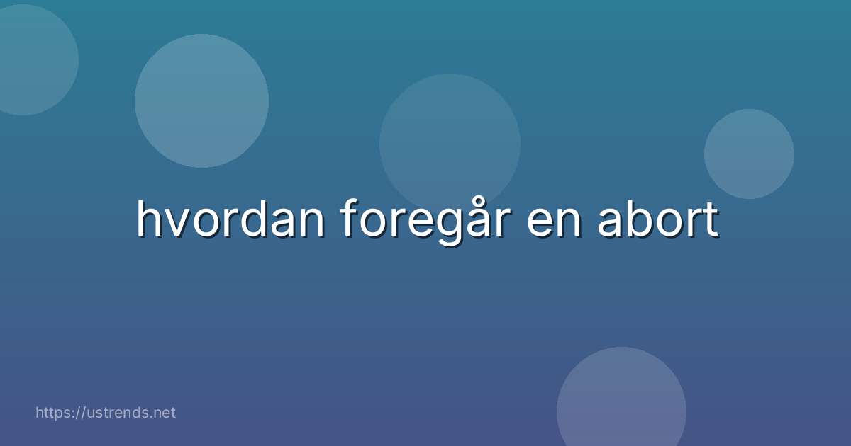 hvordan foregår en abort