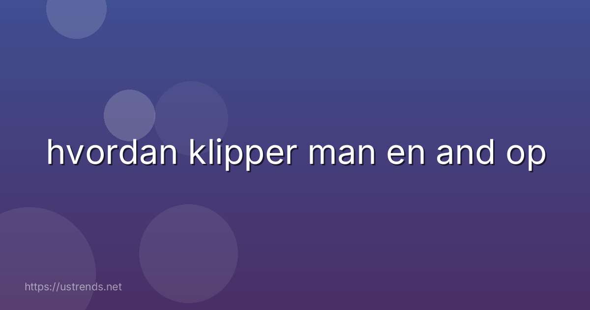 hvordan klipper man en and op