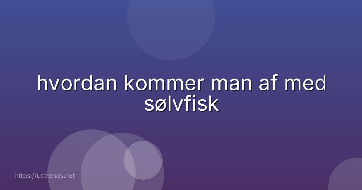 hvordan kommer man af med sølvfisk