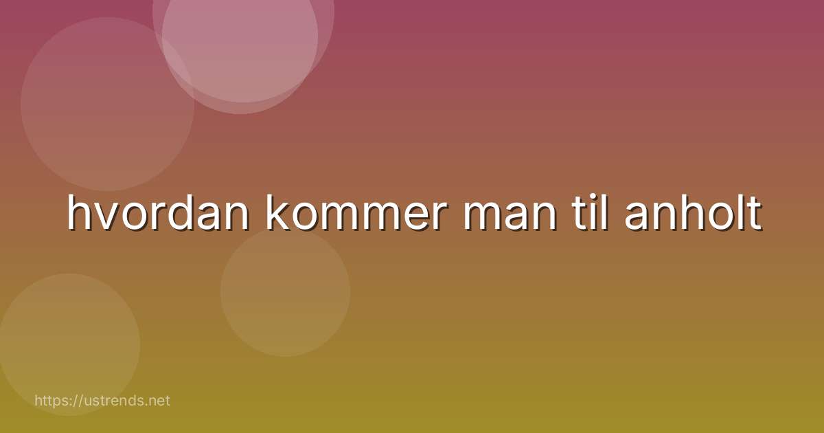 hvordan kommer man til anholt