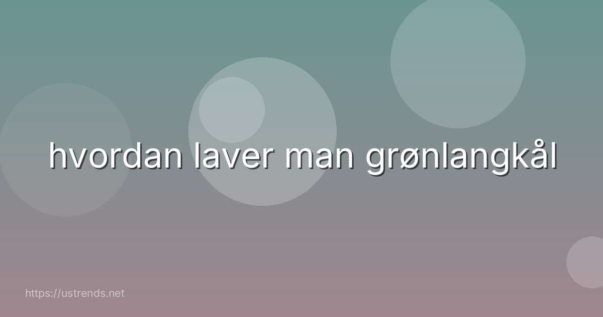 hvordan laver man grønlangkål