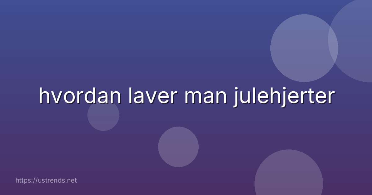hvordan laver man julehjerter