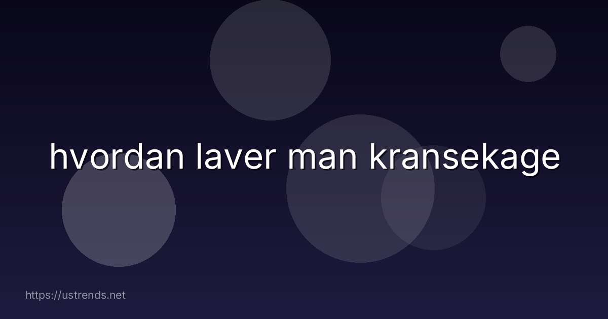 hvordan laver man kransekage