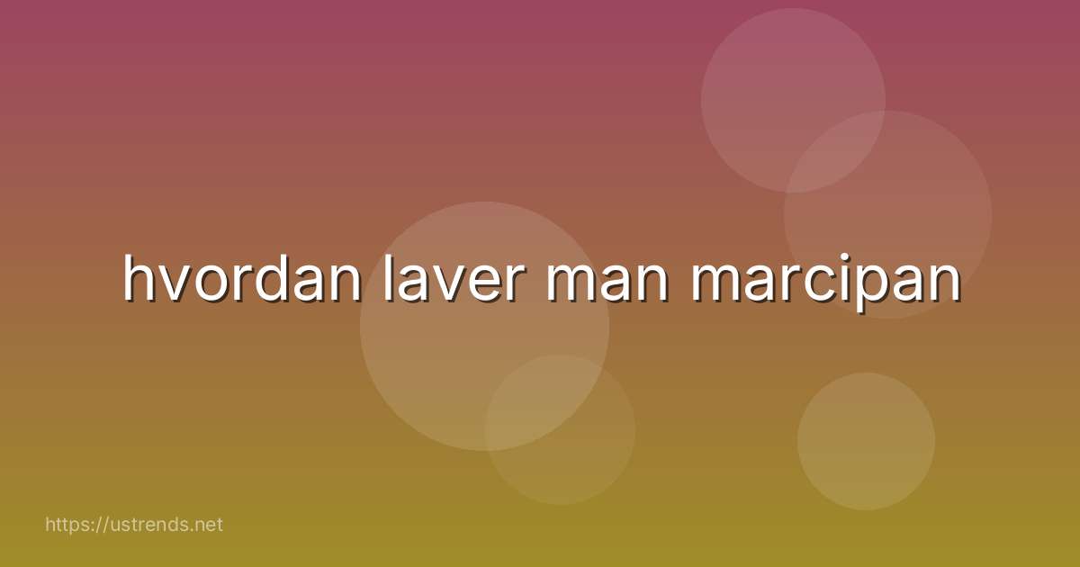 hvordan laver man marcipan