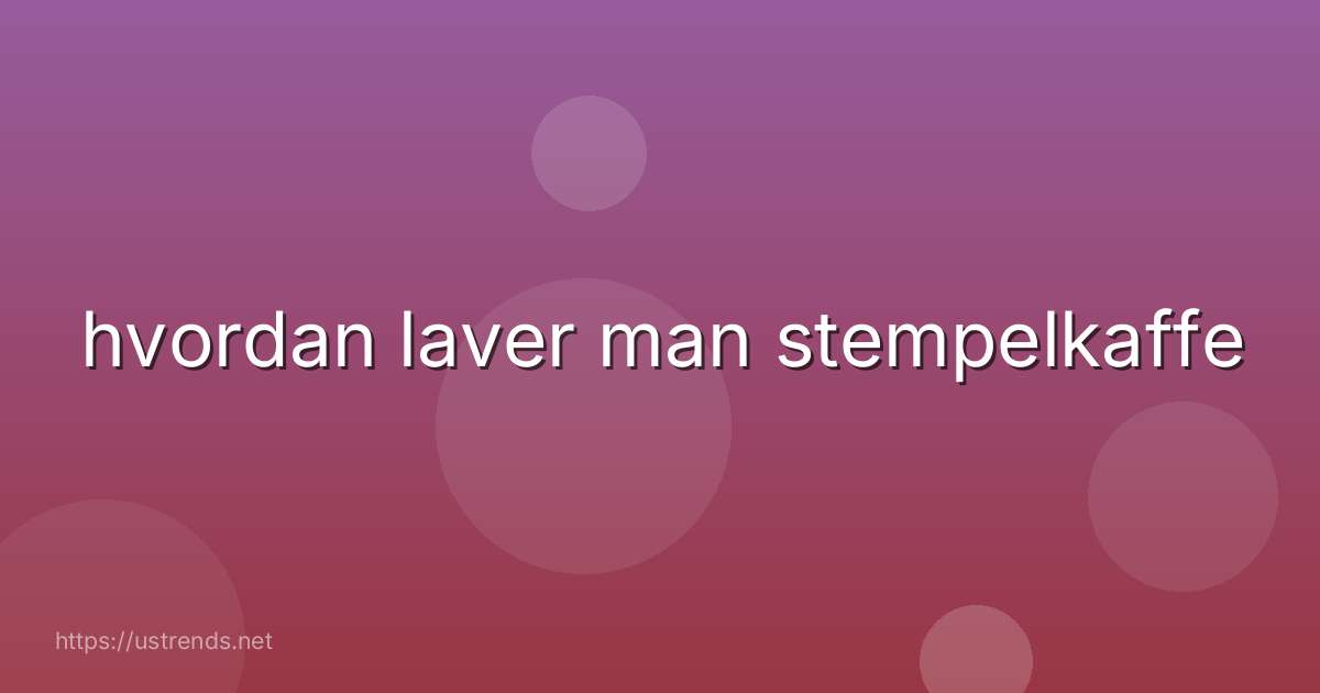 hvordan laver man stempelkaffe