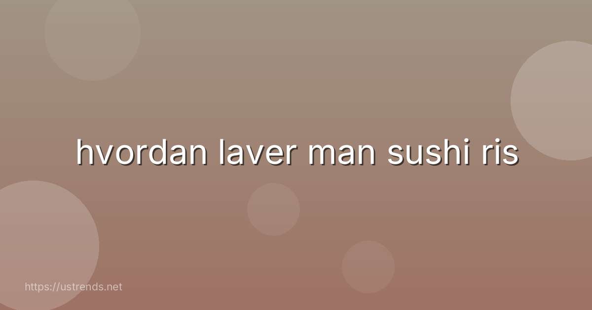 hvordan laver man sushi ris