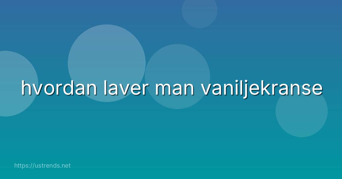 hvordan laver man vaniljekranse