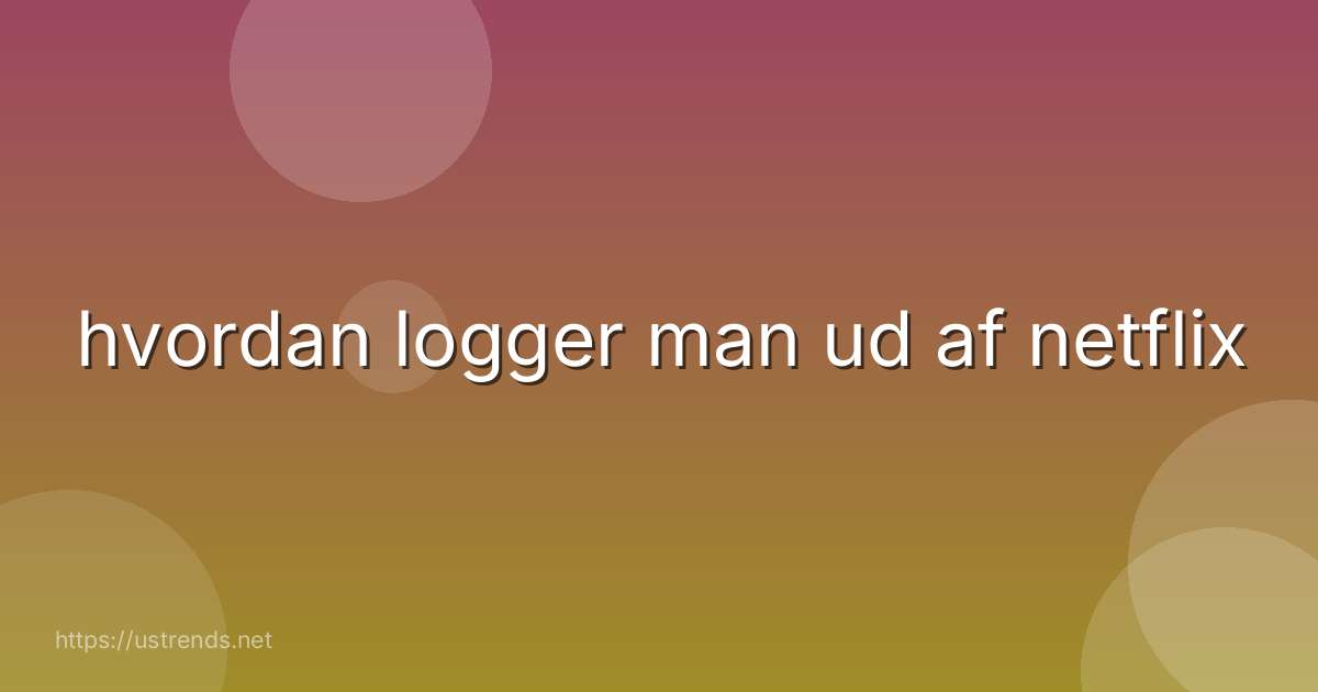 hvordan logger man ud af netflix