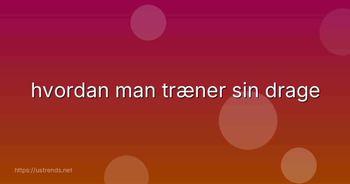 hvordan man træner sin drage