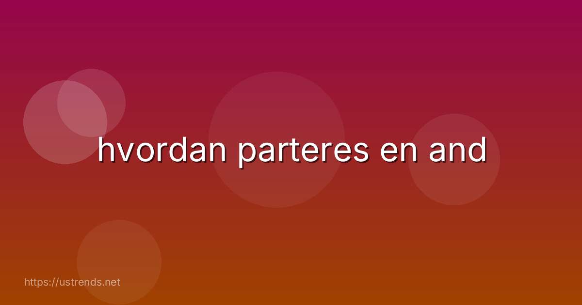 hvordan parteres en and