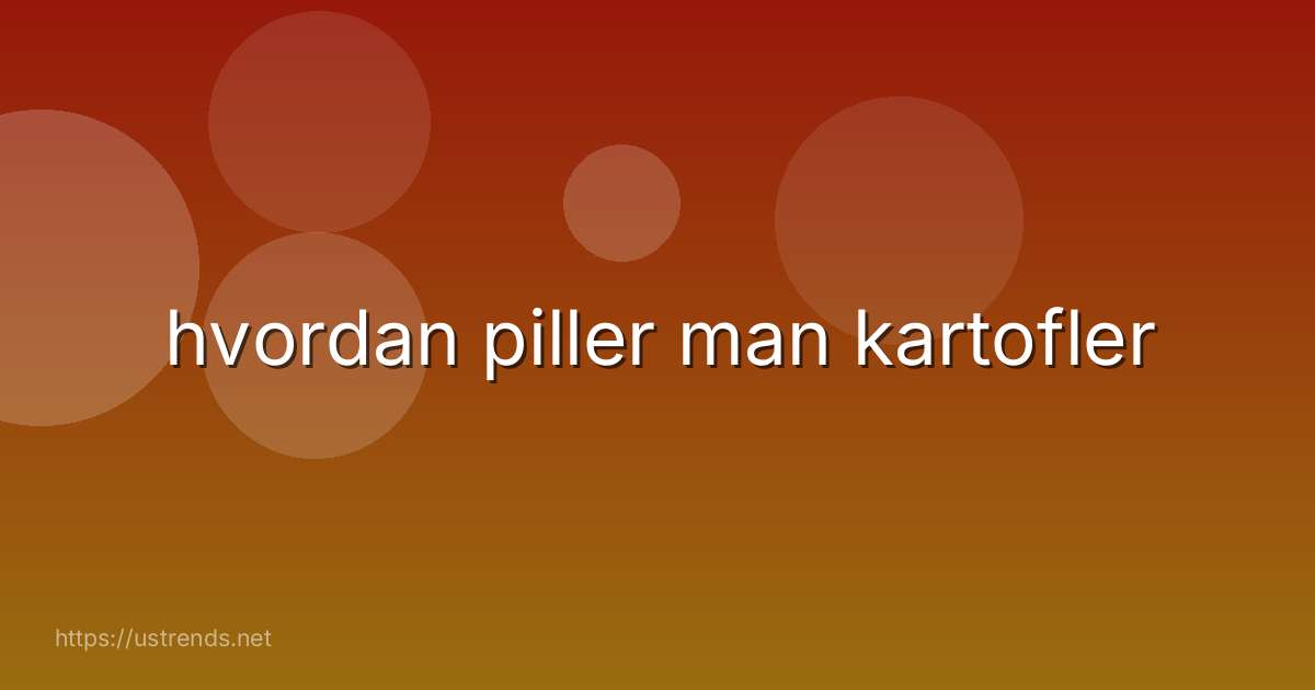 hvordan piller man kartofler