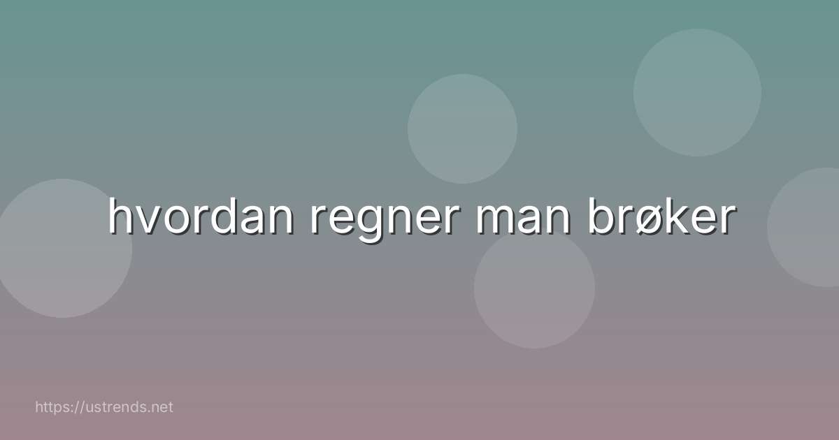 hvordan regner man brøker
