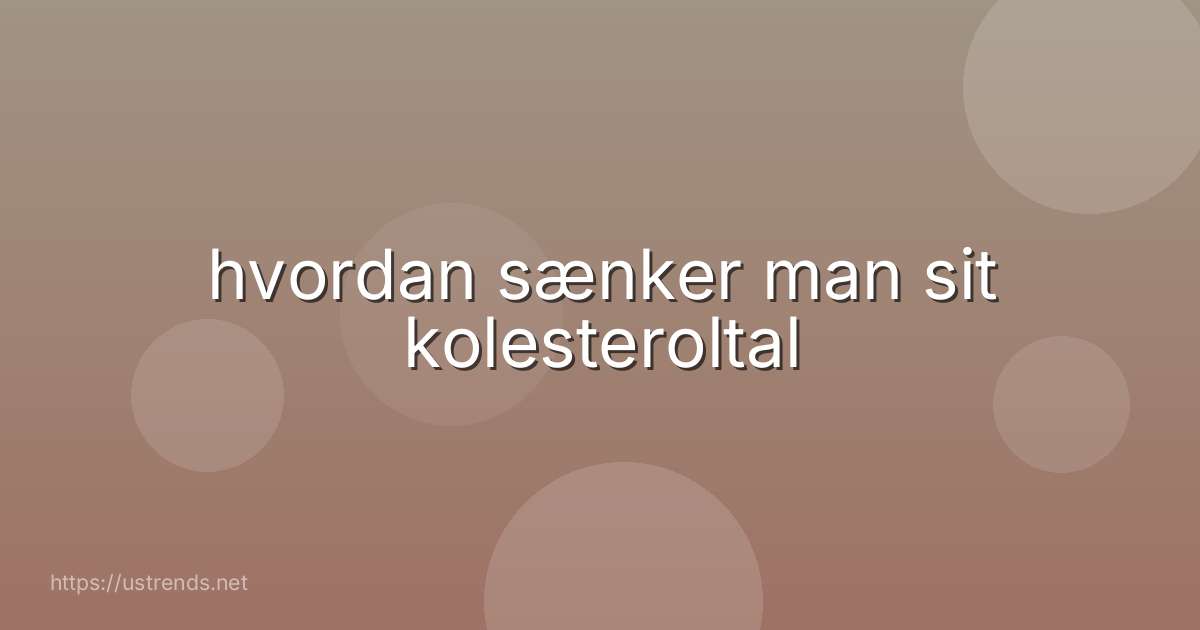 hvordan sænker man sit kolesteroltal