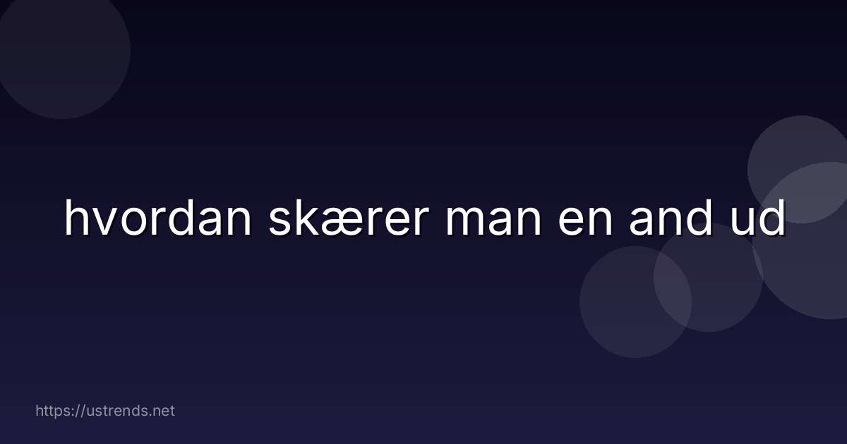 hvordan skærer man en and ud