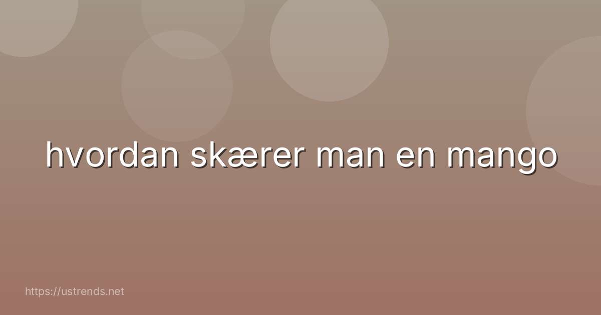 hvordan skærer man en mango