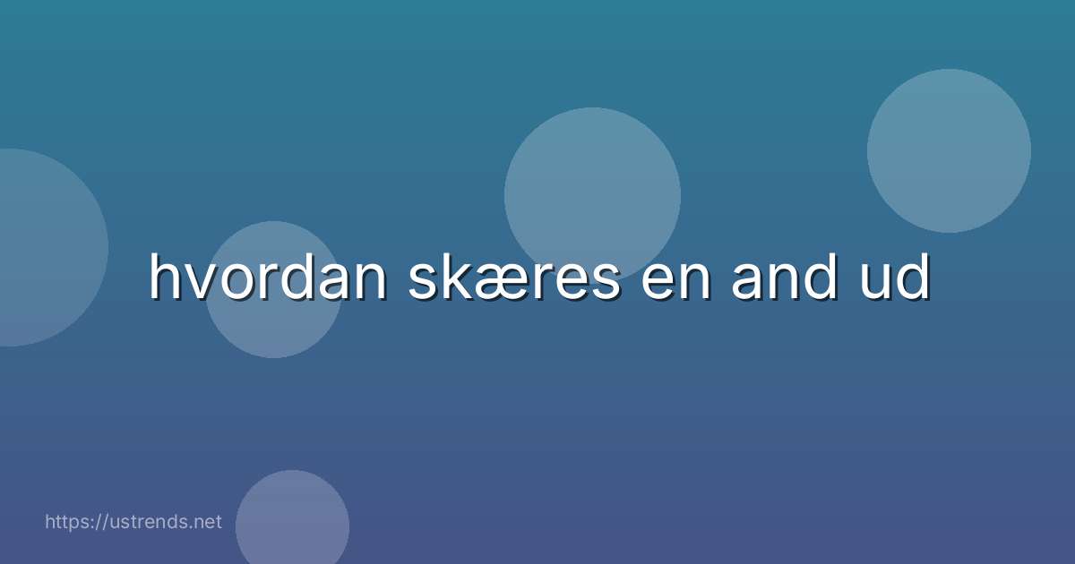 hvordan skæres en and ud