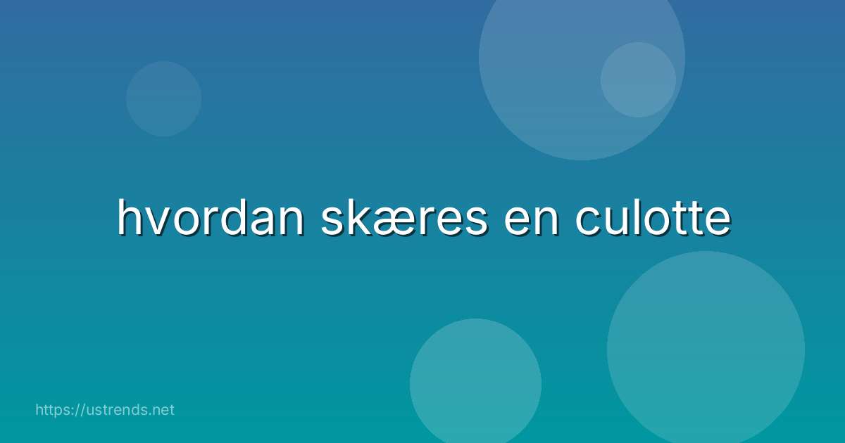 hvordan skæres en culotte
