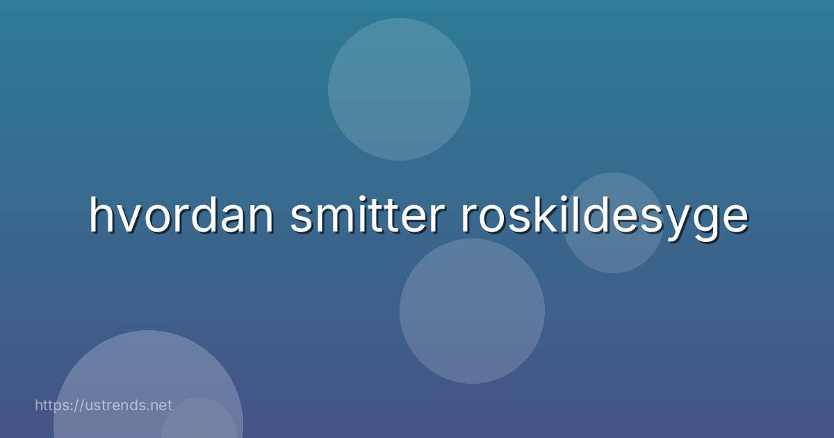 hvordan smitter roskildesyge