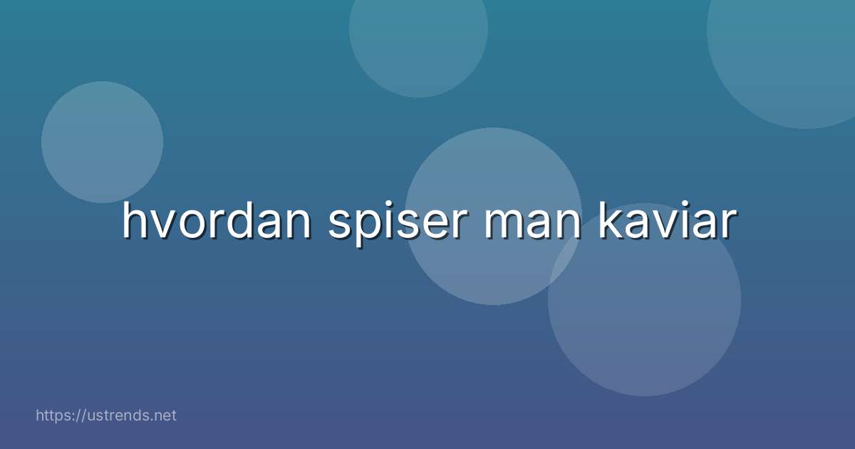 hvordan spiser man kaviar