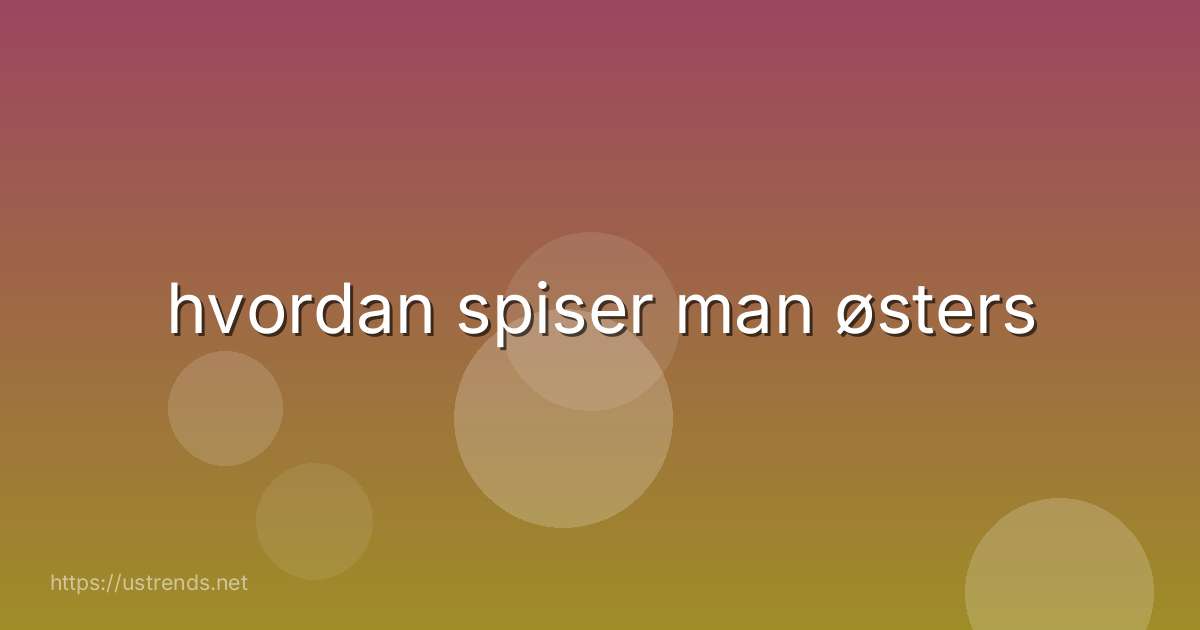 hvordan spiser man østers
