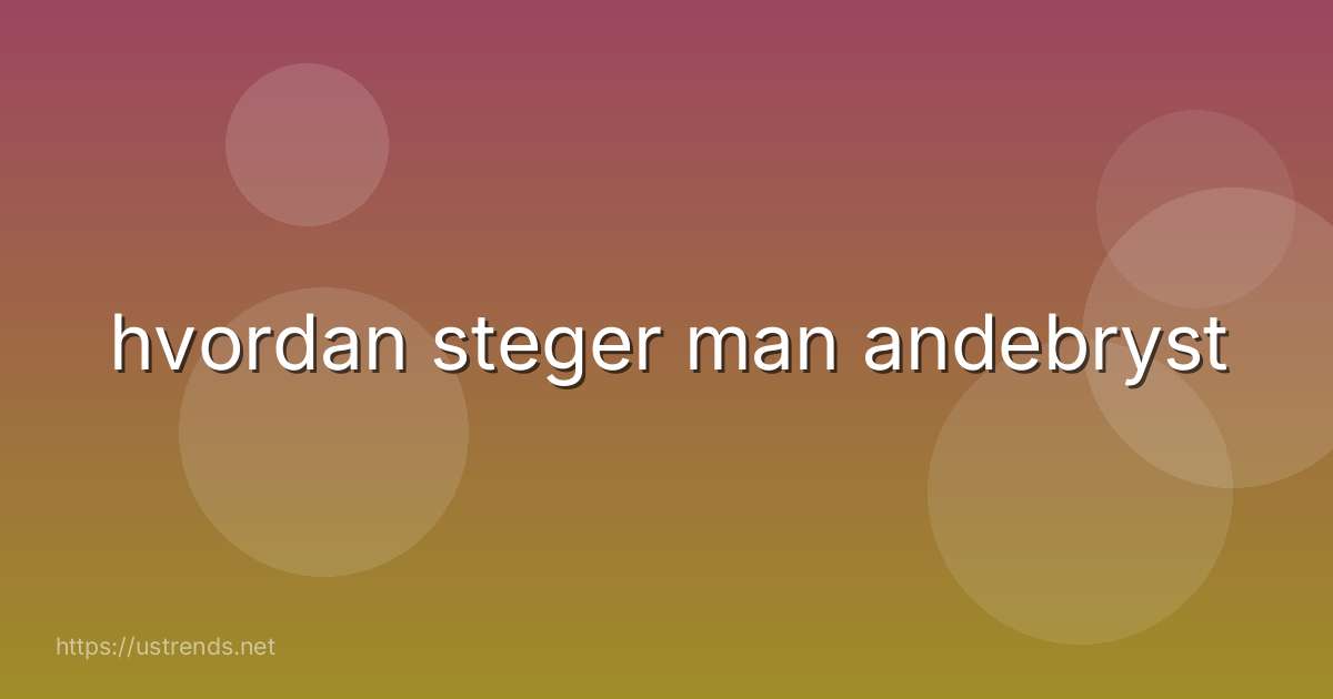 hvordan steger man andebryst