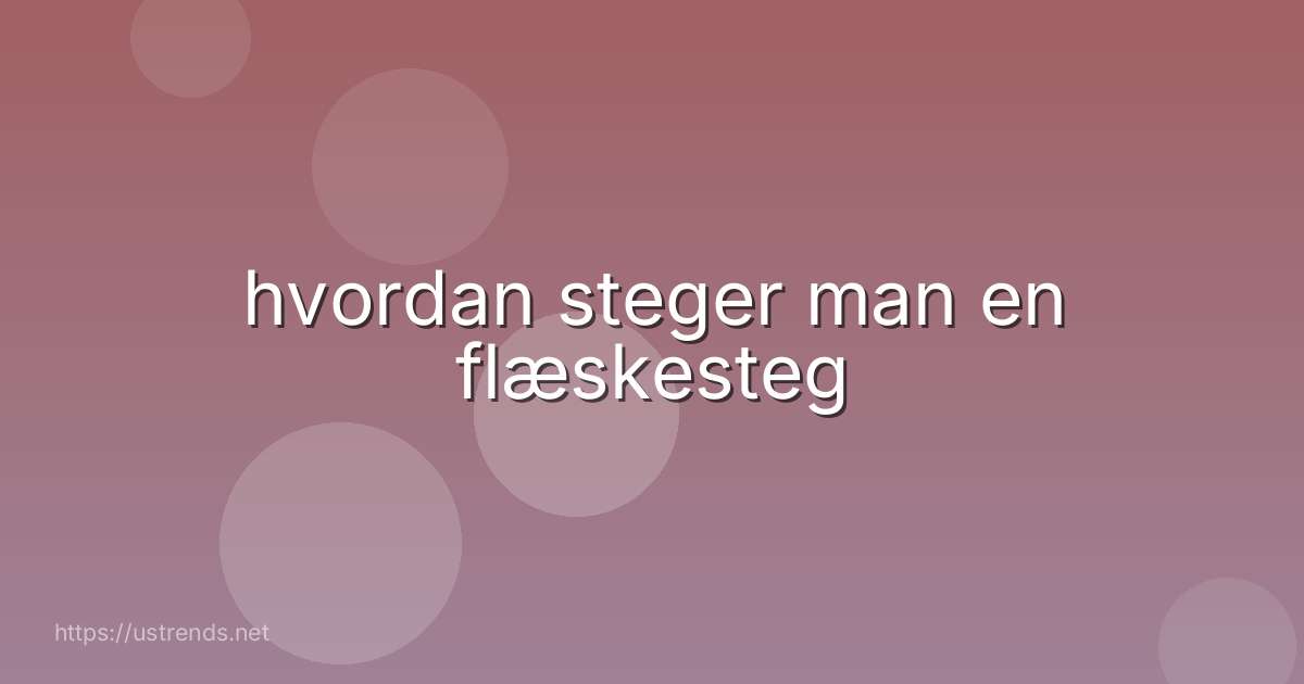 hvordan steger man en flæskesteg