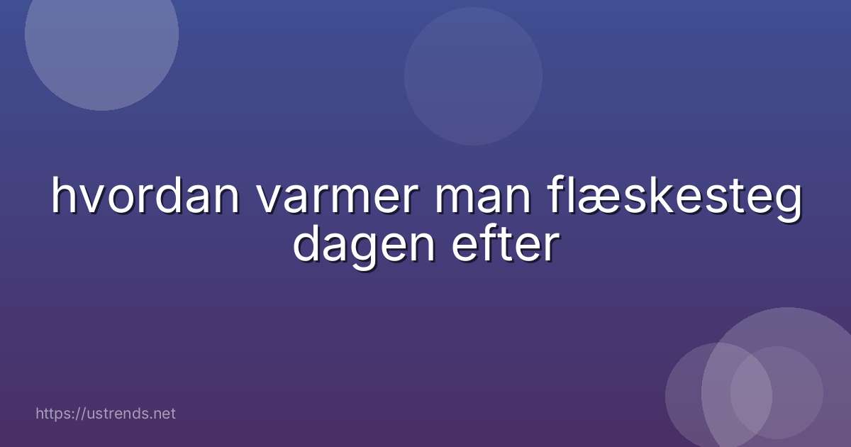 hvordan varmer man flæskesteg dagen efter