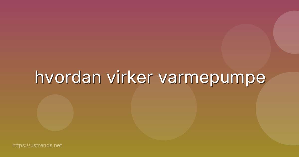 hvordan virker varmepumpe