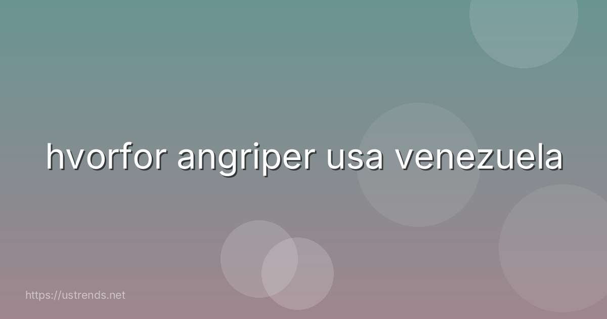 hvorfor angriper usa venezuela