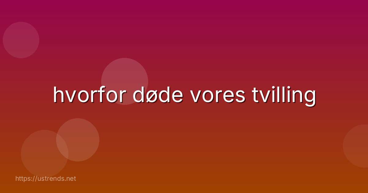 hvorfor døde vores tvilling