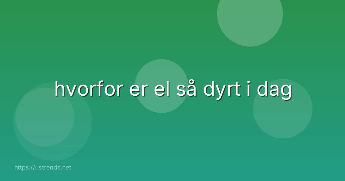 hvorfor er el så dyrt i dag