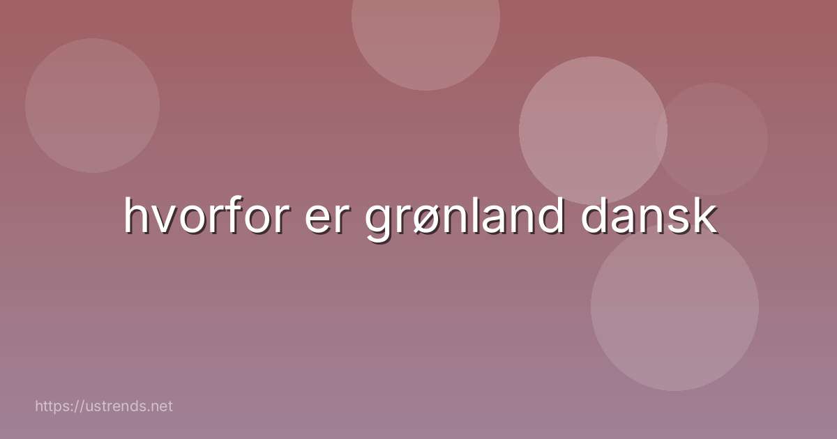 hvorfor er grønland dansk