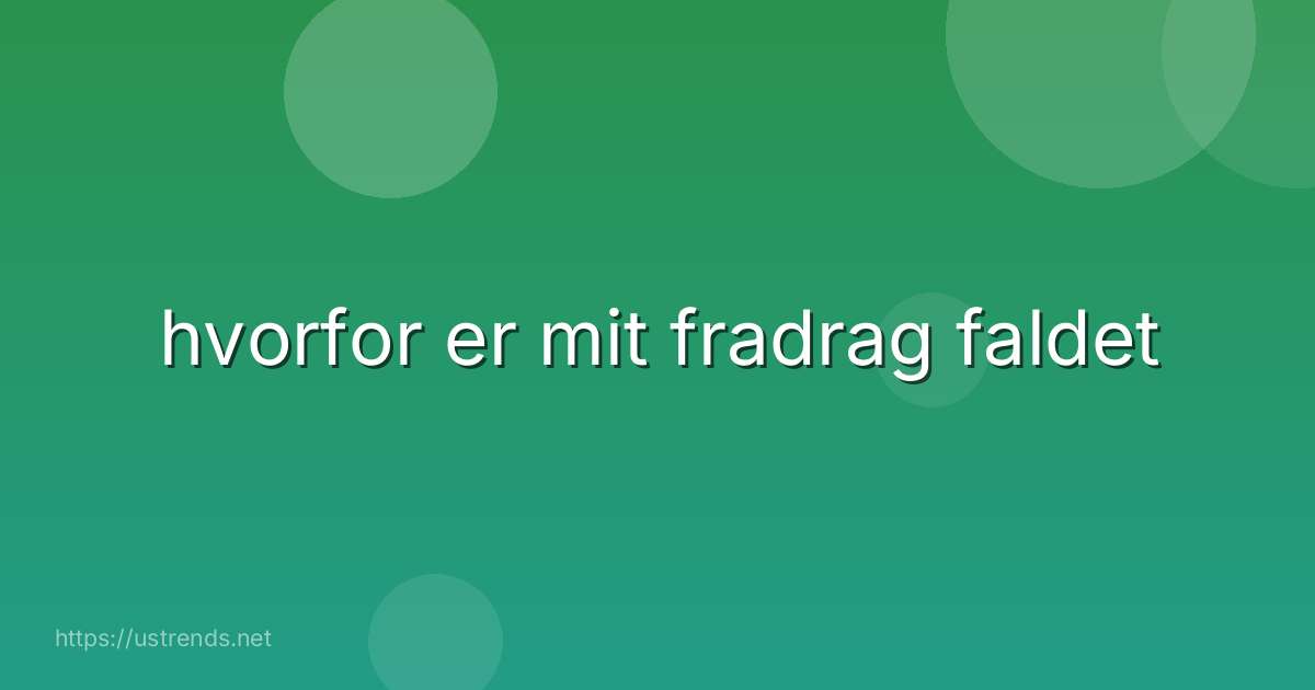 hvorfor er mit fradrag faldet