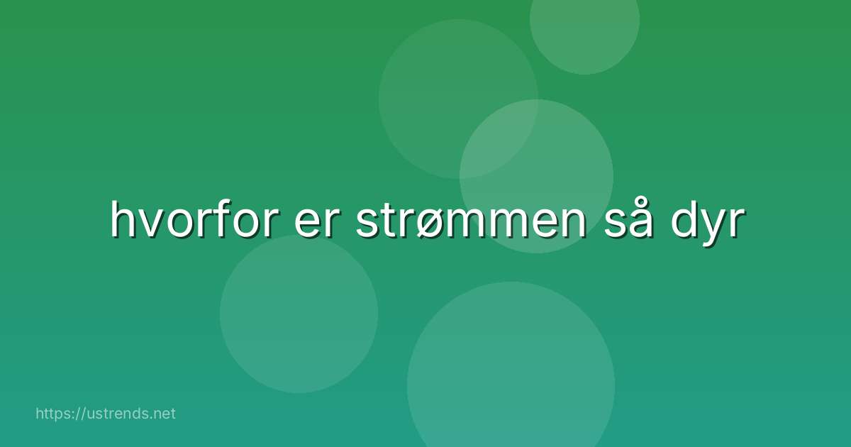 hvorfor er strømmen så dyr