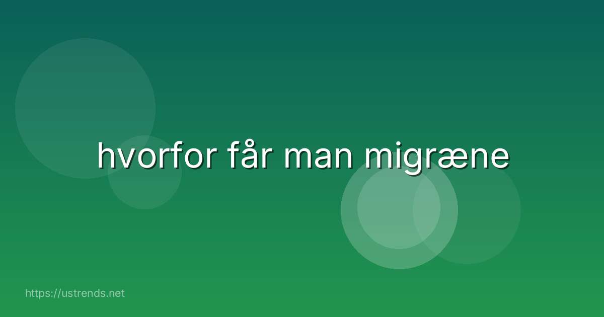 hvorfor får man migræne