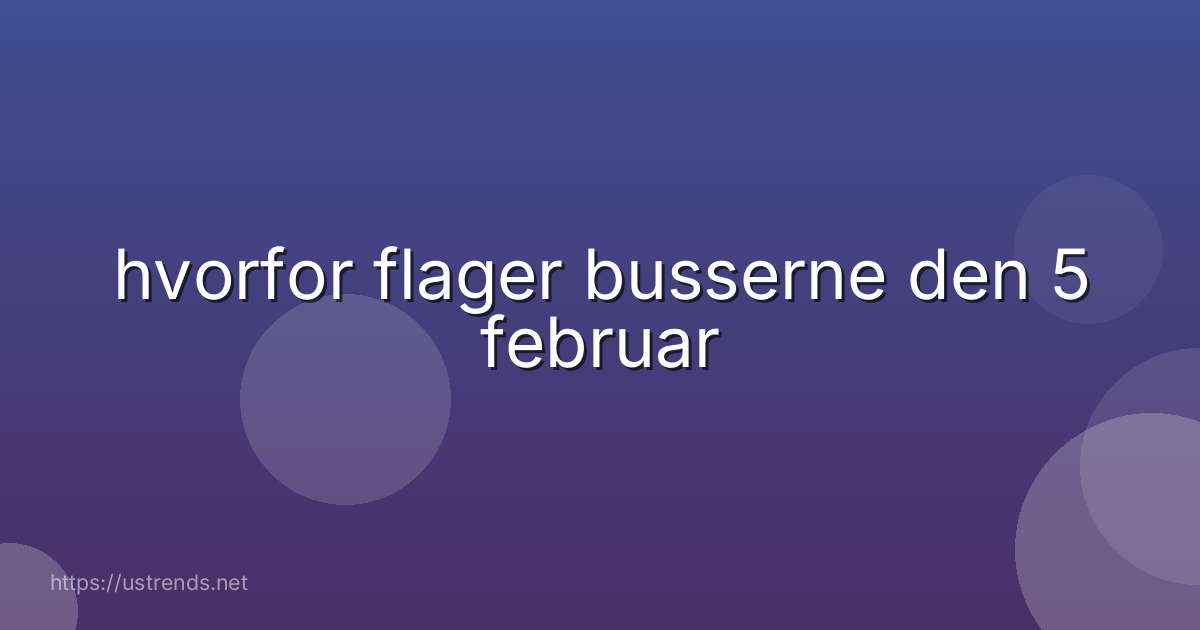 hvorfor flager busserne den 5 februar