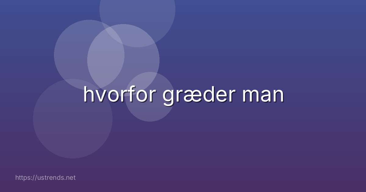 hvorfor græder man