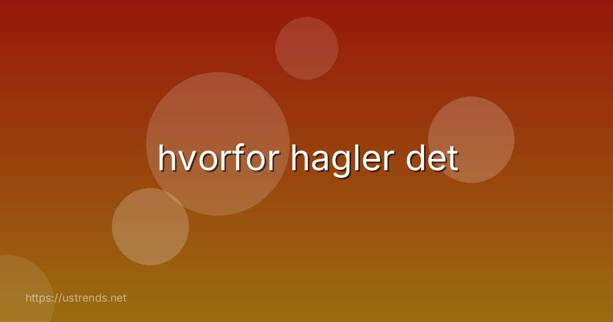 hvorfor hagler det
