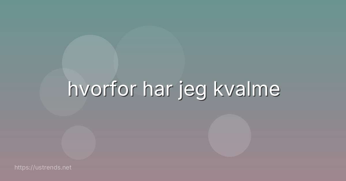 hvorfor har jeg kvalme