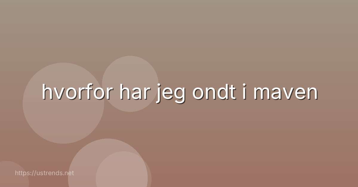 hvorfor har jeg ondt i maven