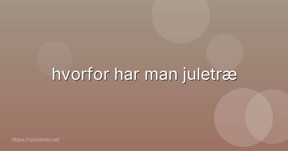 hvorfor har man juletræ