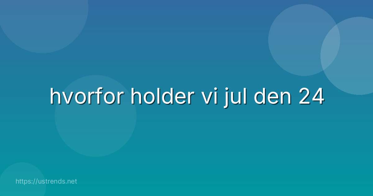 hvorfor holder vi jul den 24