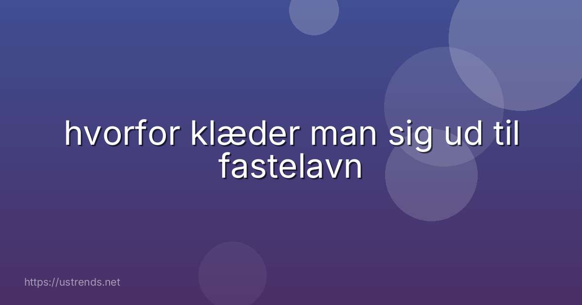 hvorfor klæder man sig ud til fastelavn