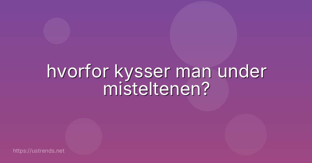 hvorfor kysser man under misteltenen?