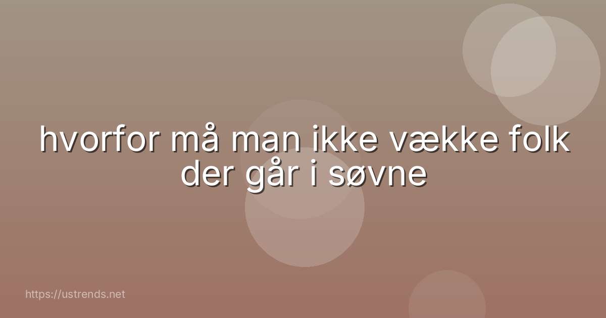 hvorfor må man ikke vække folk der går i søvne