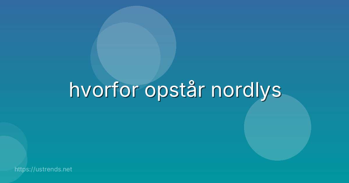 hvorfor opstår nordlys