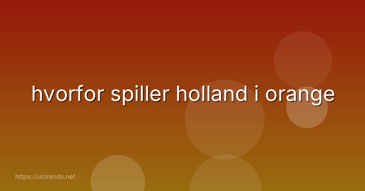 hvorfor spiller holland i orange