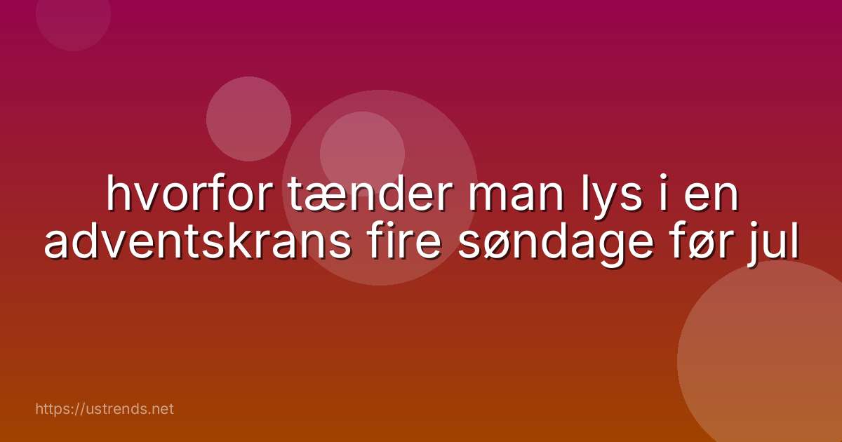 hvorfor tænder man lys i en adventskrans fire søndage før jul