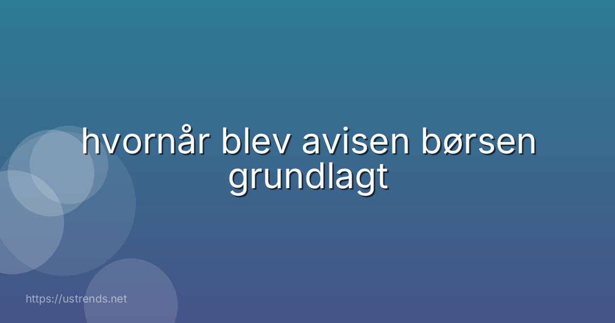 hvornår blev avisen børsen grundlagt